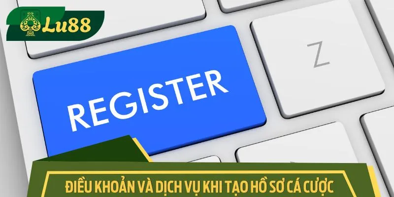 Những điều khoản và dịch vụ khi tạo hồ sơ cá cược